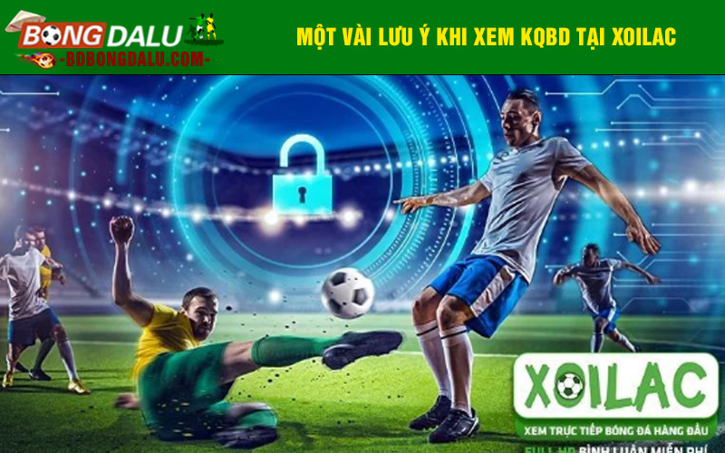Một vài lưu ý khi xem KQBD tại Xoilac