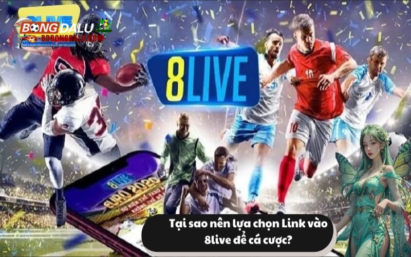 Tại sao nên lựa chọn Link vào 8live để cá cược?