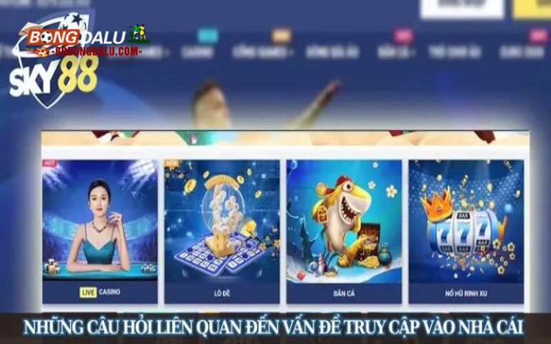 Những câu hỏi liên quan đến vấn đề truy cập vào nhà cái Sky88